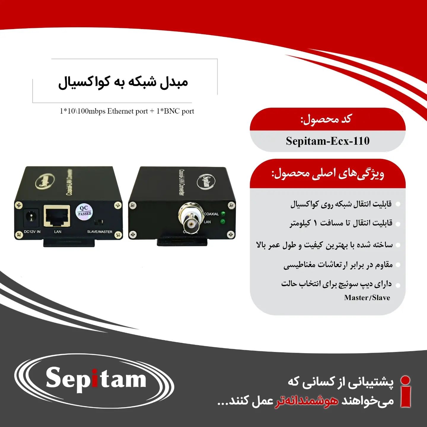 🔴Sepitam-Ecx-110

✅ مبدل شبکه به کواکسیال سپیتام، دارای یک پورت اترنت ۱۰/۱۰۰mbps و یک پورت BNC

برای دریافت مشخصات کامل این محصول،به کانال تلگرام به آدرس زیر مراجعه کنید:

🆔t.me/Sepitamco

#سپیتام#فروش#ایران#مخابرات#تجهیزات#شبکه#مبدل_فیبر_نوری#صنعتی#ارتباطی#POE#سوئیچ#مدیریتی#کواکسیال#سوئیچ_صنعتی #الکترونیک#صنعتی
 #coaxial #coaxialcable#network#SFP#Uplink#
#madeiniran
#iran #ساخت_ایران #تولید_ملی